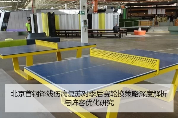 北京首钢锋线伤病复苏对季后赛轮换策略深度解析与阵容优化研究